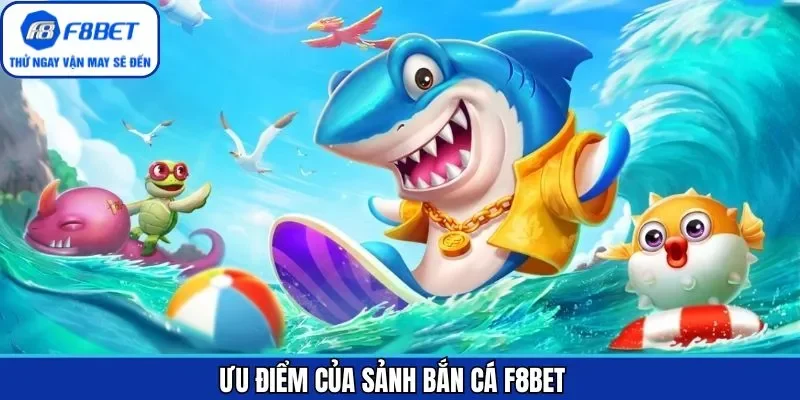 Các ưu điểm nổi bật trong việc tham gia săn cá F8BET